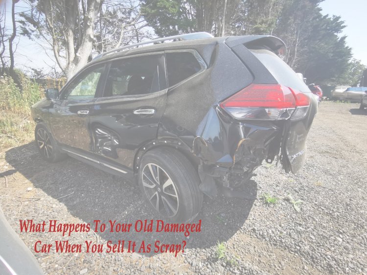 What Happens To Your Old Damaged Car When You Sell It As Scrap?