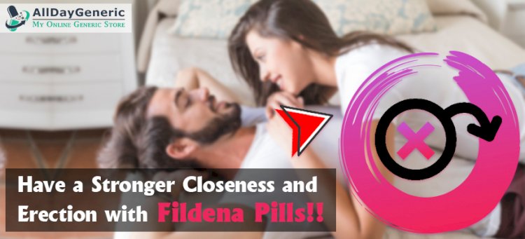 Have a Stronger Closeness and Erection with Fildena Pills!!